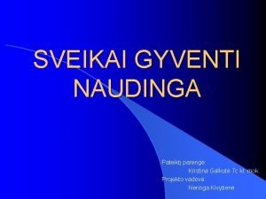 SVEIKAI GYVENTI NAUDINGA Pateikt pareng Kristina Galkut 7