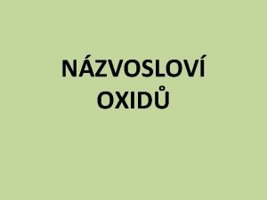 NZVOSLOV OXID NZVOSLOV OXID Obecn charakteristika Obecn vzorec