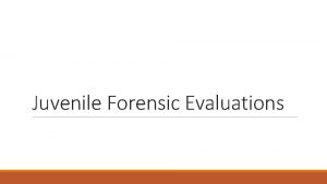 Juvenile Forensic Evaluations Types of Juvenile Forensic Evaluations