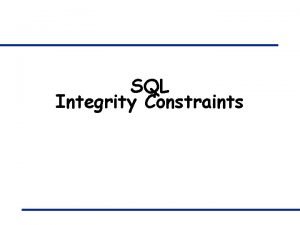 SQL Integrity Constraints Integrity Constraints Review q An