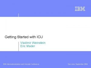 Getting Started with ICU Vladimir Weinstein Eric Mader