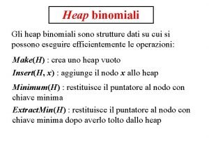 Heap binomiali Gli heap binomiali sono strutture dati