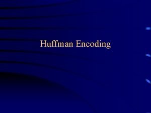 Huffman Encoding Entropy Entropy is a measure of