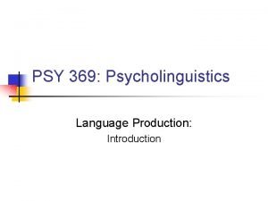 PSY 369 Psycholinguistics Language Production Introduction Homework 3