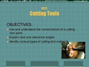 M 112 Cutting Tools OBJECTIVES t Use and