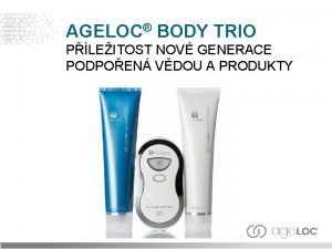 AGELOC BODY TRIO PLEITOST NOV GENERACE PODPOEN VDOU