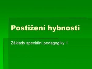 Postien hybnosti Zklady speciln pedagogiky 1 Typy specilnch