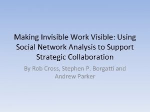Making Invisible Work Visible Using Social Network Analysis