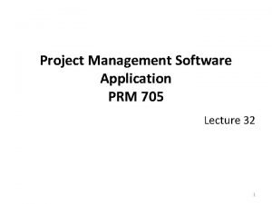 Project Management Software Application PRM 705 Lecture 32