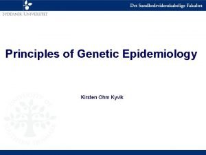 Principles of Genetic Epidemiology Kirsten Ohm Kyvik Genetic