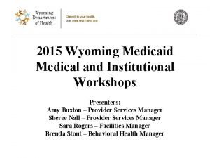 2015 Wyoming Medicaid Medical and Institutional Workshops Presenters