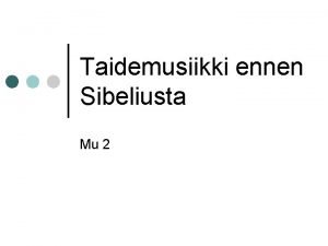Taidemusiikki ennen Sibeliusta Mu 2 Suomalaisen musiikin ensimmisist