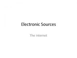 Electronic Sources The Internet Electronic resources Learning Objectives