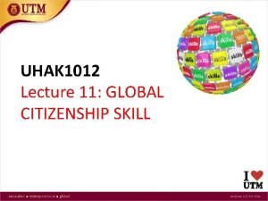 UHAK 1012 Lecture 11 GLOBAL CITIZENSHIP SKILL Enable