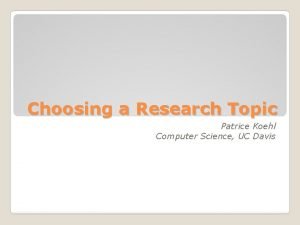 Choosing a Research Topic Patrice Koehl Computer Science