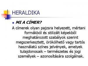 HERALDIKA n MI A CMER A cmerek olyan