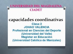 UNIVERSIDAD DEL MAGDALENA CIADET capacidades coordinativas Clase 2