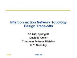 Interconnection Network Topology Design Tradeoffs CS 258 Spring