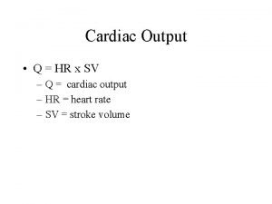 Cardiac Output Q HR x SV Q cardiac