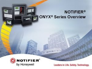 NOTIFIER ONYX Series Overview ONYX Series Intelligent Fire