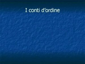 I conti dordine I conti dordine presentano un