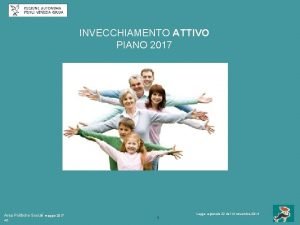 INVECCHIAMENTO ATTIVO PIANO 2017 Area Politiche Sociali AZ