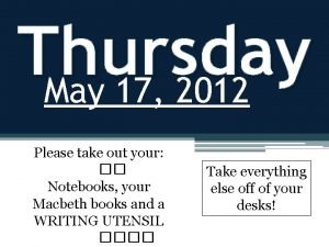 Thursday May 17 2012 Please take out your