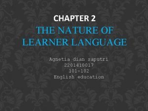 CHAPTER 2 THE NATURE OF LEARNER LANGUAGE Agnetia