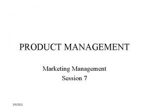 PRODUCT MANAGEMENT Marketing Management Session 7 382021 SESSION