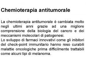 Chemioterapia antitumorale La chemioterapia antitumorale cambiata molto negli