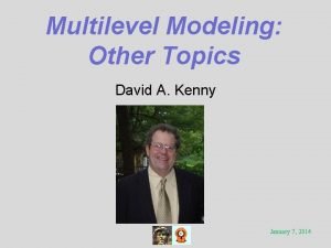Multilevel Modeling Other Topics David A Kenny January