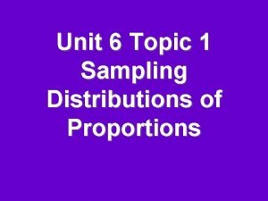 Unit 6 Topic 1 Sampling Distributions of Proportions