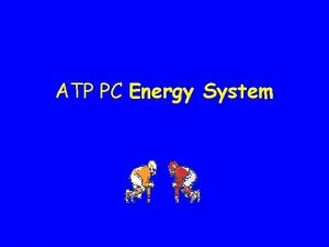 ATP PC Energy System ATP PC Energy System