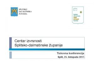 Centar izvrsnosti Splitskodalmatinske upanije Tiskovna konferencija Split 25