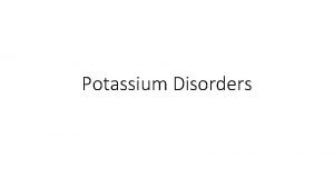 Potassium Disorders Hypekalemia Potassium is mainly an cation