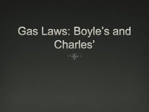 Gas Laws Boyles and Charles Gas Laws Describes