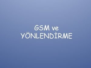 GSM ve YNLENDRME GSM Global System for Mobile