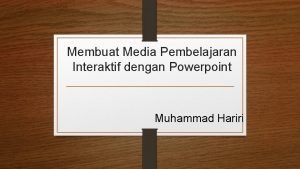 Membuat Media Pembelajaran Interaktif dengan Powerpoint Muhammad Hariri