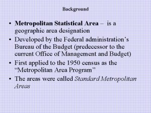 Background Metropolitan Statistical Area is a geographic area