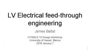 LV Electrical feedthrough engineering James Battat CYGNUS 10