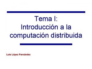 Tema I Introduccin a la computacin distribuida Luis
