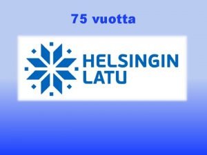 75 vuotta Helsingin Latu ry Perustettu 17 12