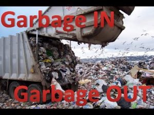 Garbage IN Garbage OUT 2 1 I am