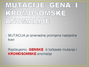 MUTACIJE GENA I KROMOSOMSKE ANOMALIJE MUTACIJA je iznenadna