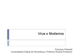 Virus e Modismos Francisco Pimentel Universidade Federal de