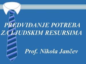 PREDVIANJE POTREBA ZA LJUDSKIM RESURSIMA Prof Nikola Janev