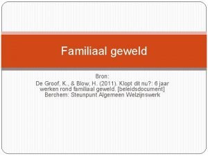 Familiaal geweld Bron De Groof K Blow H