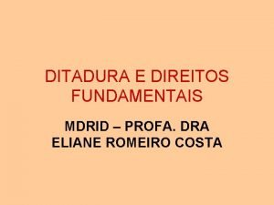 DITADURA E DIREITOS FUNDAMENTAIS MDRID PROFA DRA ELIANE