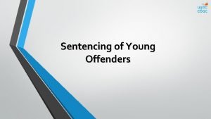 Sentencing of Young Offenders Sentencing Young Offenders Remember