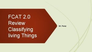 FCAT 2 0 Review Classifying living Things Mr